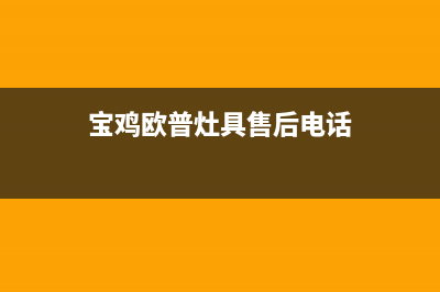 宝鸡市欧派燃气灶维修上门电话2023已更新(网点/更新)(宝鸡欧普灶具售后电话)