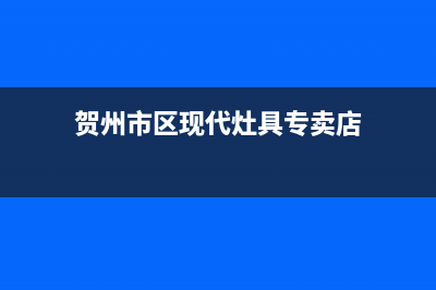 贺州市区现代灶具服务中心电话2023已更新(厂家400)(贺州市区现代灶具专卖店)