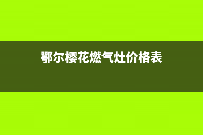 鄂尔樱花燃气灶售后电话2023已更新(2023更新)(鄂尔樱花燃气灶价格表)