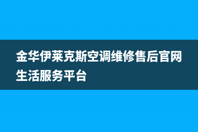 金华市区伊莱克斯灶具全国24小时服务热线2023已更新(今日(金华伊莱克斯空调维修售后官网生活服务平台)