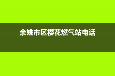 余姚市区樱花燃气灶售后24h维修专线2023已更新(400)(余姚市区樱花燃气站电话)