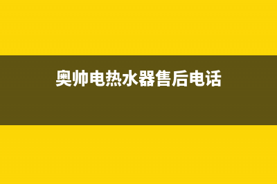 奥帅（aoshuai）油烟机24小时上门服务电话号码(今日(奥帅电热水器售后电话)