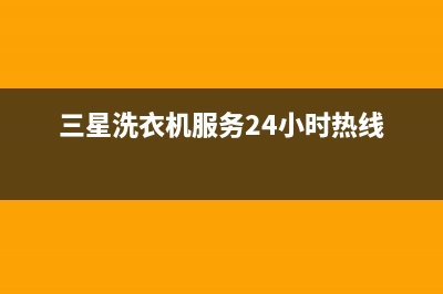 三星洗衣机服务24小时热线售后维修中心咨询电话(三星洗衣机服务24小时热线)