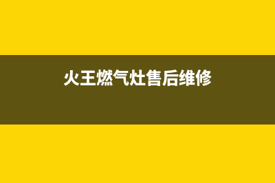 阜新火王燃气灶售后24h维修专线2023已更新(全国联保)(火王燃气灶售后维修)