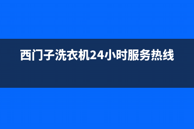 西门子洗衣机24小时服务热线统一24小时维修热线(西门子洗衣机24小时服务热线)