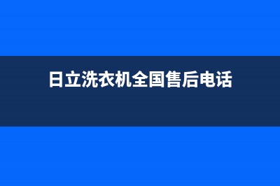 日立洗衣机全国统一服务热线全国统一400电话(日立洗衣机全国售后电话)