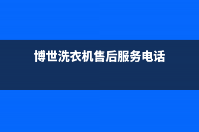 博世洗衣机售后电话统一售后客服(博世洗衣机售后服务电话)