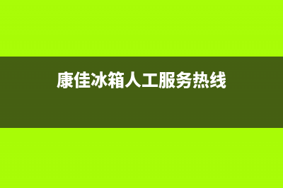 康佳冰箱人工服务电话(2023更新)(康佳冰箱人工服务热线)