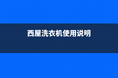 西屋洗衣机400服务电话统一客服电话(西屋洗衣机使用说明)