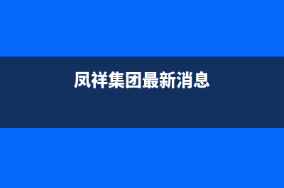 鳳祥（FENGXIANG）油烟机维修上门服务电话号码2023已更新(2023更新)(凤祥集团最新消息)