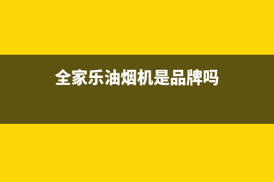 全家乐油烟机24小时维修电话2023已更新(网点/更新)(全家乐油烟机是品牌吗)