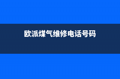 建湖市区欧派燃气灶服务中心电话已更新(欧派煤气维修电话号码)