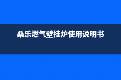 菏泽桑乐壁挂炉售后电话(桑乐燃气壁挂炉使用说明书)