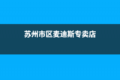 苏州市区麦迪斯(MEHDYS)壁挂炉售后电话多少(苏州市区麦迪斯专卖店)