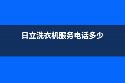 日立洗衣机服务24小时热线售后维修(日立洗衣机服务电话多少)