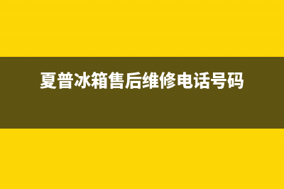 夏普冰箱客服电话已更新(电话)(夏普冰箱售后维修电话号码)