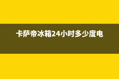 卡萨帝冰箱24小时服务热线已更新(400)(卡萨帝冰箱24小时多少度电)