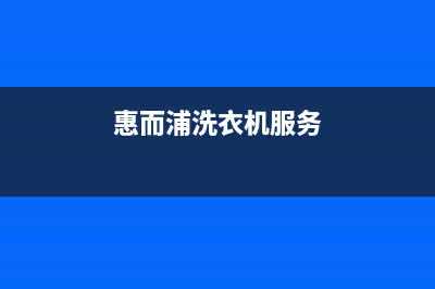 惠而浦洗衣机维修24小时服务热线统一400客服(惠而浦洗衣机服务)