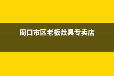 周口市区老板灶具维修点2023已更新(2023/更新)(周口市区老板灶具专卖店)