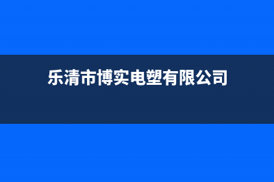 乐清市区博力士壁挂炉服务24小时热线(乐清市博实电塑有限公司)