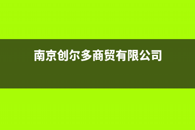 南京市创尔特(Chant)壁挂炉服务电话(南京创尔多商贸有限公司)