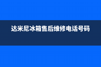 达米尼冰箱售后维修电话号码已更新(达米尼冰箱售后维修电话号码)