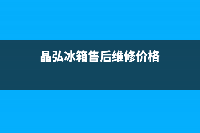 晶弘冰箱售后维修点查询2023已更新（厂家(晶弘冰箱售后维修价格)