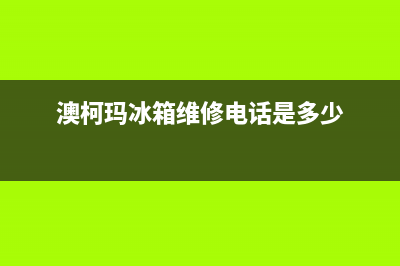 澳柯玛冰箱维修电话号码已更新(电话)(澳柯玛冰箱维修电话是多少)