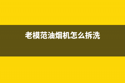 老模范油烟机服务热线2023已更新(网点/更新)(老模范油烟机怎么拆洗)