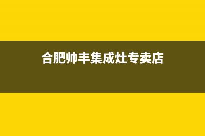 合肥市帅丰灶具售后服务电话2023已更新(今日(合肥帅丰集成灶专卖店)