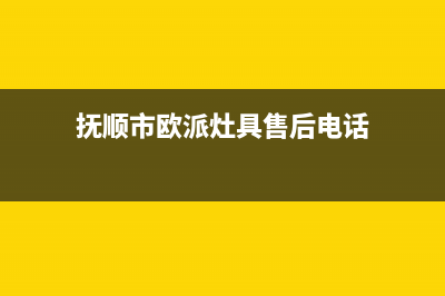 抚顺市欧派灶具售后服务电话2023已更新(厂家/更新)(抚顺市欧派灶具售后电话)