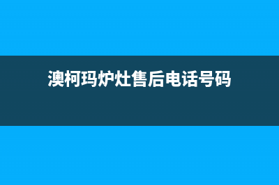 承德市澳柯玛灶具售后维修电话(澳柯玛炉灶售后电话号码)