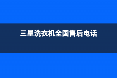 三星洗衣机全国服务热线售后客服(三星洗衣机全国售后电话)