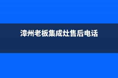 漳州老板集成灶服务电话24小时2023已更新(厂家400)(漳州老板集成灶售后电话)