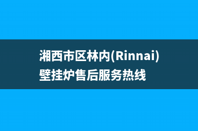 湘西市区林内(Rinnai)壁挂炉售后服务热线