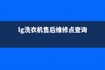 LG洗衣机维修售后全国统一客服24小时电话多少(lg洗衣机售后维修点查询)