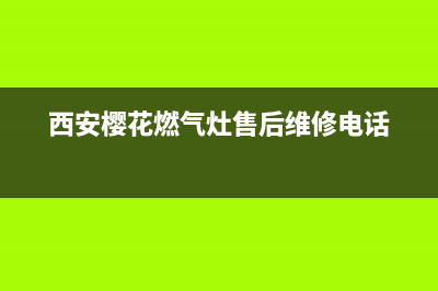 西安市樱花燃气灶全国24小时服务热线2023已更新(400/更新)(西安樱花燃气灶售后维修电话)