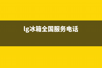 LG冰箱全国服务电话号码已更新[服务热线](lg冰箱全国服务电话)