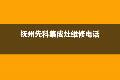 抚州先科集成灶全国售后服务中心2023已更新（今日/资讯）(抚州先科集成灶维修电话)