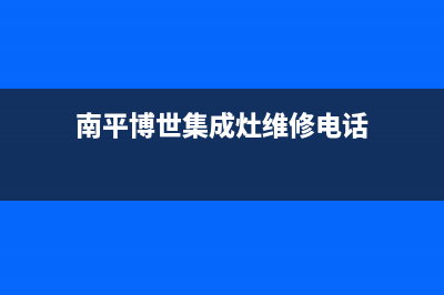 南平博世集成灶全国服务电话2023已更新(400)(南平博世集成灶维修电话)