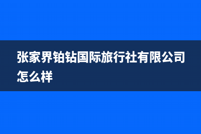 张家界伯爵(Brotje)壁挂炉客服电话(张家界铂钻国际旅行社有限公司怎么样)