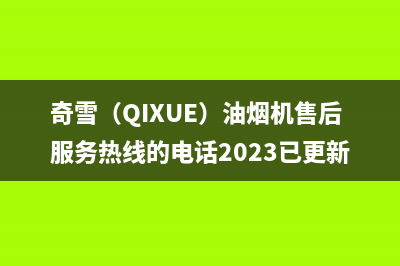 奇雪（QIXUE）油烟机售后服务热线的电话2023已更新(400/联保)