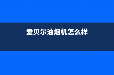 爱贝尔油烟机客服电话2023已更新(400)(爱贝尔油烟机怎么样)