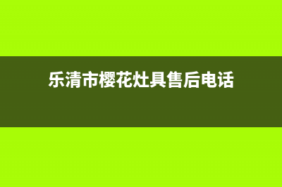 乐清市樱花灶具服务网点(今日(乐清市樱花灶具售后电话)