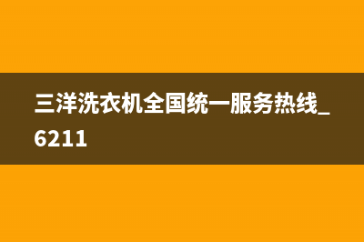 三洋洗衣机全国统一服务热线全国统一厂家维修400电话(三洋洗衣机全国统一服务热线 6211)