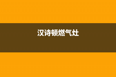 汉诗顿（HANSHIDUN）油烟机售后维修2023已更新(全国联保)(汉诗顿燃气灶)