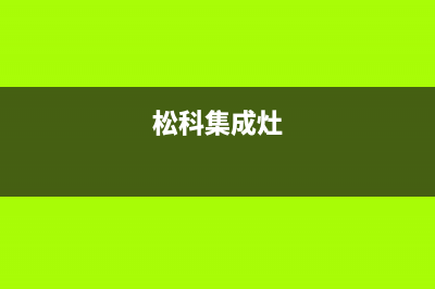 宣城松下集成灶24小时服务热线电话已更新(松科集成灶)