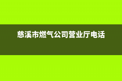 慈溪市区现代燃气灶维修上门电话2023已更新(网点/更新)(慈溪市燃气公司营业厅电话)