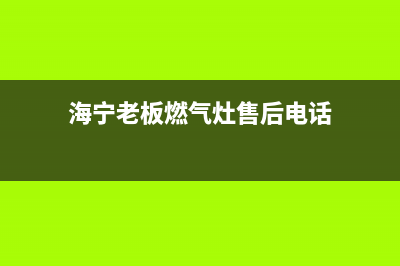 海宁老板燃气灶24小时上门服务2023已更新(2023更新)(海宁老板燃气灶售后电话)