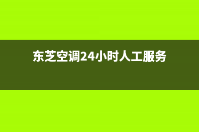 东芝空调24小时服务(东芝空调24小时人工服务)